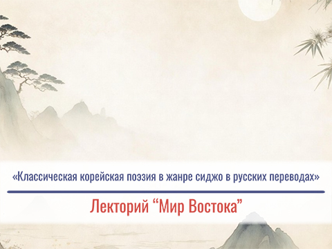 «Классическая корейская поэзия в жанре сиджо в русских переводах» – лекция Натальи Ивановны Ни «Классическая корейская поэзия в жанре сиджо в русских переводах» – лекция Натальи Ивановны Ни